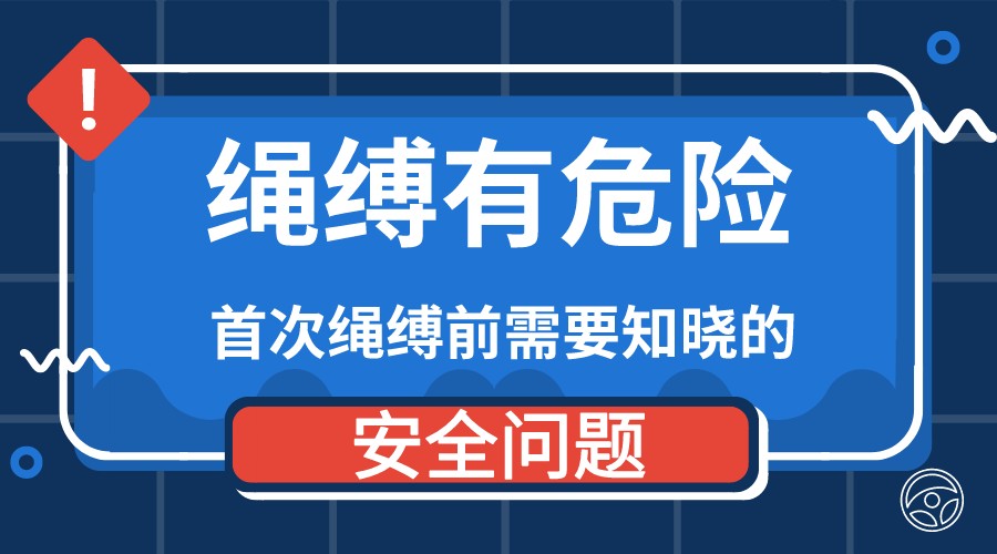 绳缚有危险！首次绳缚前需要知晓的安全问题